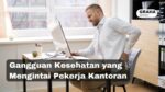 Waspada! 5 Gangguan Kesehatan Mengintai Pekerja Kantoran 10 gangguan kesehatan pekerja kantoran
