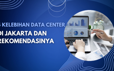 BLOG 16 5 Kelebihan Data Center di Jakarta dan Rekomendasinya