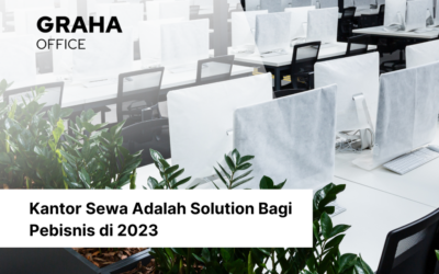 Kantor Sewa Adalah Solusi Bagi Pebisnis di 2023