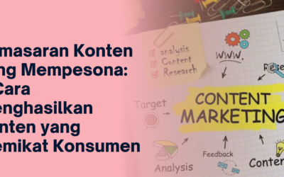 Pemasaran Konten yang Mempesona: 5 Cara Menghasilkan Konten yang Memikat Konsumen