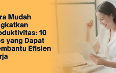 BLOG 23 Cara Mudah Tingkatkan Produktivitas: 10 Tips yang Dapat Membantu Efisien Kerja